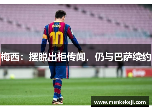 梅西：摆脱出柜传闻，仍与巴萨续约