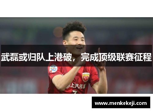 武磊或归队上港破，完成顶级联赛征程