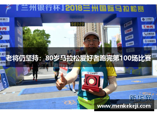 老将仍坚持：80岁马拉松爱好者跑完第100场比赛